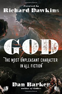 God: The Most Unpleasant Character in All Fiction - Dan Barker, Richard Dawkins