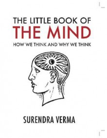 The Little Book of the Mind: How We Think and Why We Think - Surendra Verma