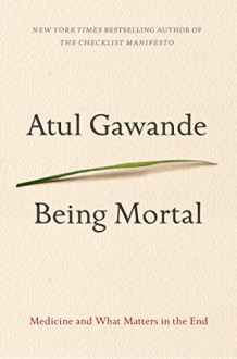 Being Mortal: Medicine and What Matters in the End - Atul Gawande,Robert Petkoff