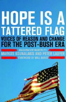 Hope Is a Tattered Flag: Voices of Reason and Change for the Post-Bush Era - Markos Kounalakis, Peter Laufer, Will Durst