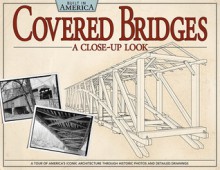 Covered Bridges: A Close Up Look: A Tour of America's Iconic Architecture Through Historic Photos and Detailed Drawings - Alan Giagnocavo