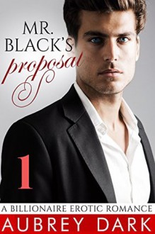 Mr. Black's Proposal (Part One: A Billionaire Erotic Romance) - Aubrey Dark