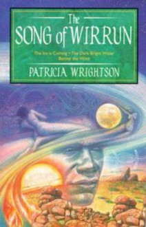 The Song Of Wirrun: The Ice Is Coming. The Dark Bright Water. Behind The Wind - Patricia Wrightson