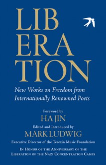 Liberation: New Works on Freedom from Internationally Renowned Poets - Mark Ludwig, Ha Jin