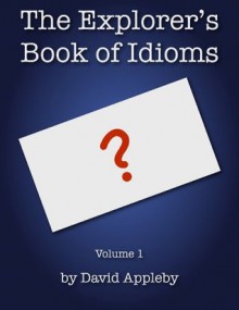 The Explorer's Book of Idioms, Vol. 1 - David Appleby