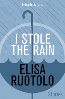 I Stole the Rain - Elisa Ruotolo, Lisa McCreadie