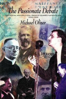 The Passionate Debate: The Social and Politcal Ideas of Quebec Nationalism 1920�1945 - Michael Oliver