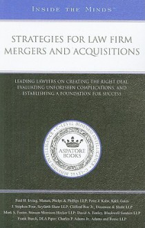 Strategies for Law Firm Mergers and Acquisitions: Leading Lawyers on Creating the Right Deal, Evaluating Unforeseen Complications, and Establishing a Foundation for Success - Aspatore Books