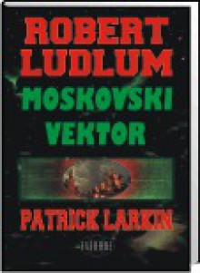 Moskovski vektor - Bojana Zeljko-Lipovšćak, Robert Ludlum, Patrick Larkin