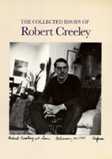 The Collected Essays of Robert Creeley - Robert Creeley