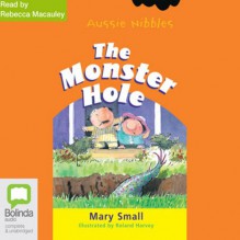 The Monster Hole: Aussie Nibbles - Mary Small, Rebecca Macauley, Bolinda Publishing Pty Ltd