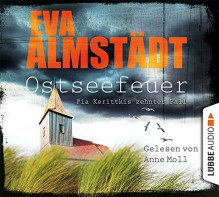 Ostseefeuer: Pia Korittkis zehnter Fall. - Eva Almstädt, Anne Moll