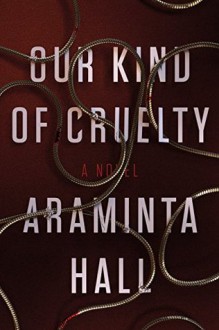 Our Kind of Cruelty: A Novel - Araminta Hall