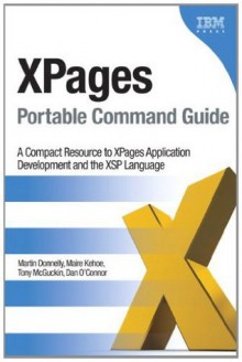 XPages Portable Command Guide: A Compact Resource to XPages Application Development and the XSP Language - Martin Donnelly, Maire Kehoe, Tony McGuckin, Dan O'Connor