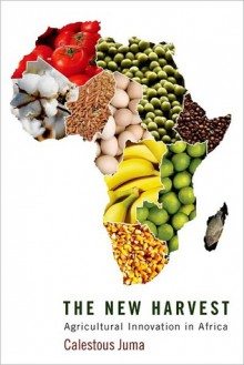 The New Harvest: Agricultural Innovation in Africa - Calestous Juma