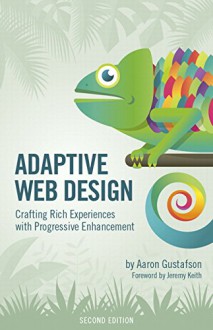 Adaptive Web Design: Crafting Rich Experiences with Progressive Enhancement (2nd Edition) (Voices That Matter) - Aaron Gustafson