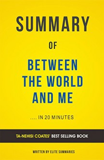 Summary of Between the World and Me: by Ta-Nehisi Coates | Includes Analysis - Elite Summaries