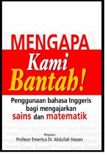 Mengapa Kami Bantah! Pengajaran dan Pembelajaran Sains dan Matematik dalam Bahasa Inggeris (PPSMI) - Abdullah Hassan