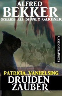 Druidenzauber (Patricia Vanhelsing, die Jägerin der Nacht) (German Edition) - Alfred Bekker, Sidney Gardner, die Jägerin der Nacht, Patricia Vanhelsing, , Steve Mayer