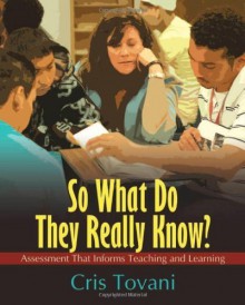 So What Do They Really Know?: Assessment That Informs Teaching and Learning by Tovani, Cris (2011) Paperback - Cris Tovani