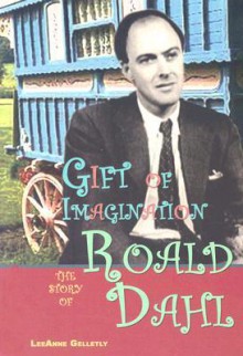 Gift of Imagination: The Story of Roald Dahl - Leeanne Gelletly