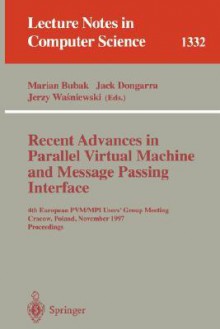 Recent Advances In Parallel Virtual Machine And Message Passing Interface: 4th European Pvm/Mpi Users' Group Meeting, Cracow, Poland, November 3 5, 1997: Proceedings - Marian Bubak