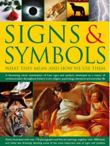 Signs & Symbols: What They Mean and How We Use Them: A Fascinating Visual Examination of How Signs and Symbols Developed as a Means of Communication Throughout History in Art, Religion, Psychology, Literature and Everyday Life. - Raje Airey