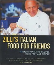 Zilli's Italian Food for Friends: 150 Mouthwatering Recipes Made Fast and Simple - Aldo Zilli