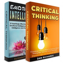 Critical Thinking + Emotional Intelligence! 2 in 1 Bundle!: Book 1: 8 Surprisingly Effective Ways To Improve Critical Thinking Skills. + Book 2: 8 Effective Ways To Increase Emotional Intelligence - Dan Richards, Elizabeth Swan