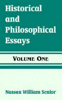 Historical and Philosophical Essays (Volume One) - Nassau William Senior