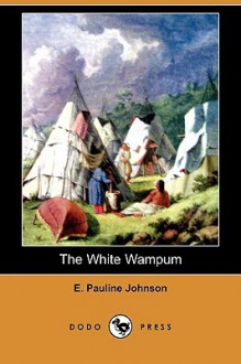 The White Wampum (Dodo Press) - E. Pauline Johnson