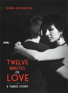 Twelve Minutes of Love: A Tango Story - Kapka Kassabova