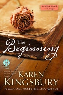 The Beginning: An eShort prequel to The Bridge - Karen Kingsbury