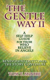 The Gentle Way II: A Self-Help Guide for Those Who Believe in Angels: A Self-Help Guide for Those Who Believe in Angels - Tom Moore