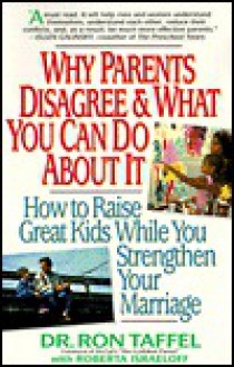 Why Parents Disagree & What You Can Do About It: How To Raise Great Kids While You Strengthen Your Marriage - Ron Taffel, Roberta Israeloff