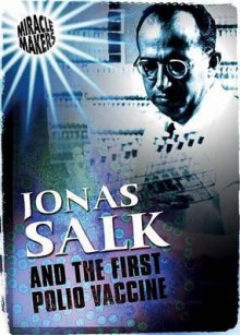 Jonas Salk and the First Polio Vaccine - Anne Rooney