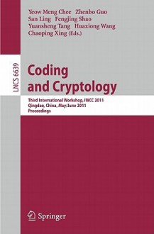 Coding And Cryptology: Third International Workshop, Iwcc 2011, Qingdao, China, May 30 June 3, 2011. Proceedings (Lecture Notes In Computer Science / Security And Cryptology) - Yeow Meng Chee, Zhenbo Guo, San Ling, Fengjing Shao, Yuansheng Tang, Huaxiong Wang, Chaoping Xing