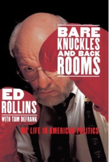 Bare Knuckles and Back Rooms: My Life in American Politics - Ed Rollins, Thomas M. Defrank