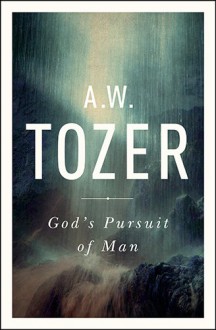 God's Pursuit of Man: Tozer's Profound Prequel to The Pursuit of God - A. W. Tozer