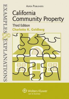 Examples & Explanations: California Community Property, Third Edition - Charlotte Goldberg