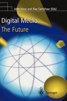 Digital Media: The Future - J. Vince, John Vince, J. Vince