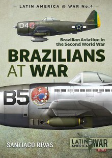 Brazilians at War: Brazilian Aviation in the Second World War - Santiago Rivas