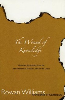 Wound of Knowledge: Christian Spirituality from the New Testament to St. John of the Cross - Rowan Williams