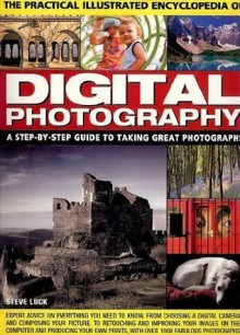 The Practical Illustrated Encyclopedia of Digital Photography: A Step-By-Step Guide to Taking Great Photographs - Steve Luck