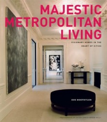Majestic Metropolitan Living: Visionary Homes in the Heart of Cities - Sue Hostetler