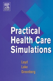 Practical Health Care Simulations - Gary E. Loyd, Carol L. Lake, Ruth Greenberg