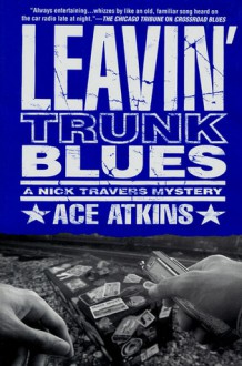 Leavin' Trunk Blues: A Nick Travers Mystery - Ace Atkins