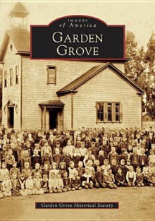 Garden Grove - Garden Grove Historical Society, Garden Grove Historical Society