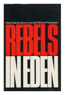 Rebels in Eden; Mass Political Violence in the United States - Richard E. RUBENSTEIN