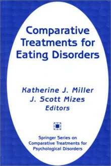 Comparative Treatment of Eating Disorders - Katherine Miller, J. Scott Mizes